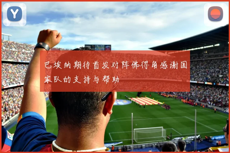 巴埃纳期待首发对阵佛得角感谢国家队的支持与帮助