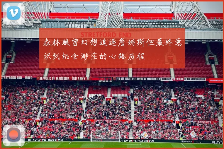 森林狼曾幻想追逐詹姆斯但最终意识到机会渺茫的心路历程